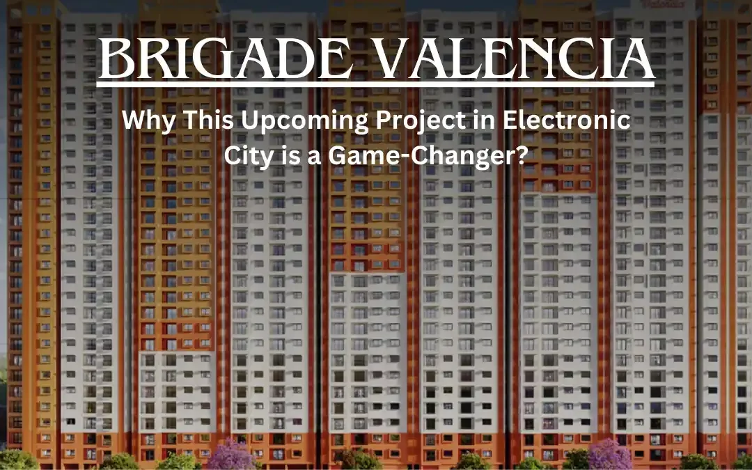 Brigade Valencia: Why This Upcoming Project in Electronic City is a Game-Changer