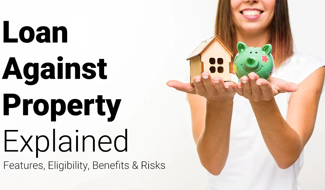 Loan Against Property Explained: Features, Eligibility, Benefits