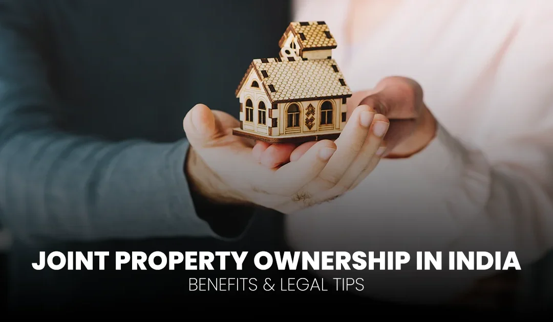 Joint Property Ownership in India: Benefits & Legal Tips