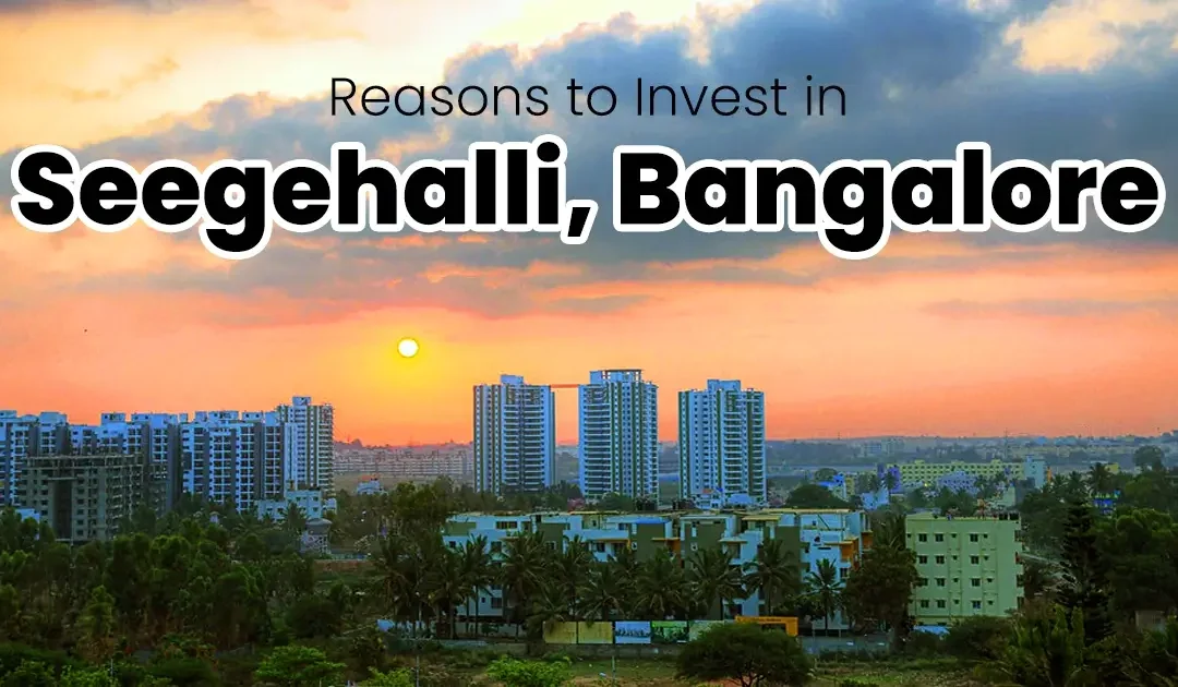 7 Reasons to Invest in Seegehalli Bangalore in 2025