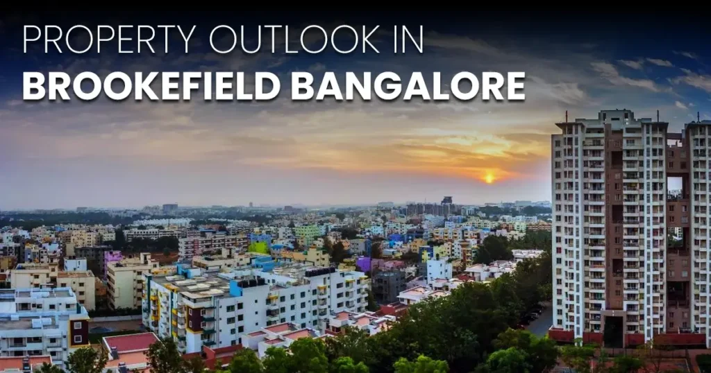 Property Outlook in Brookefield Bangalore