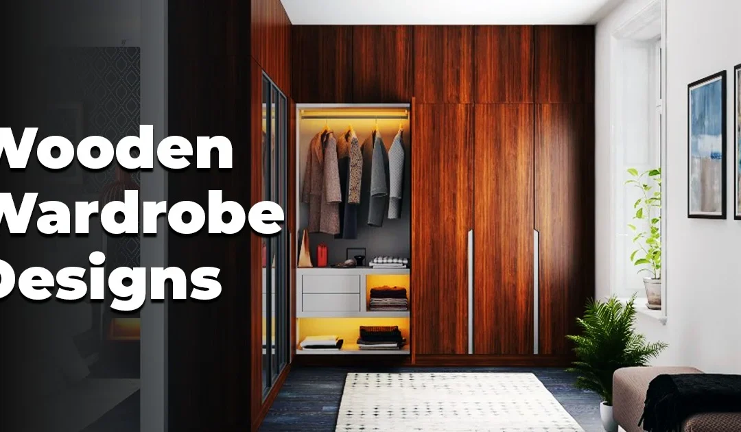 Why Wooden Wardrobe Designs Will Never Go Out of Style?