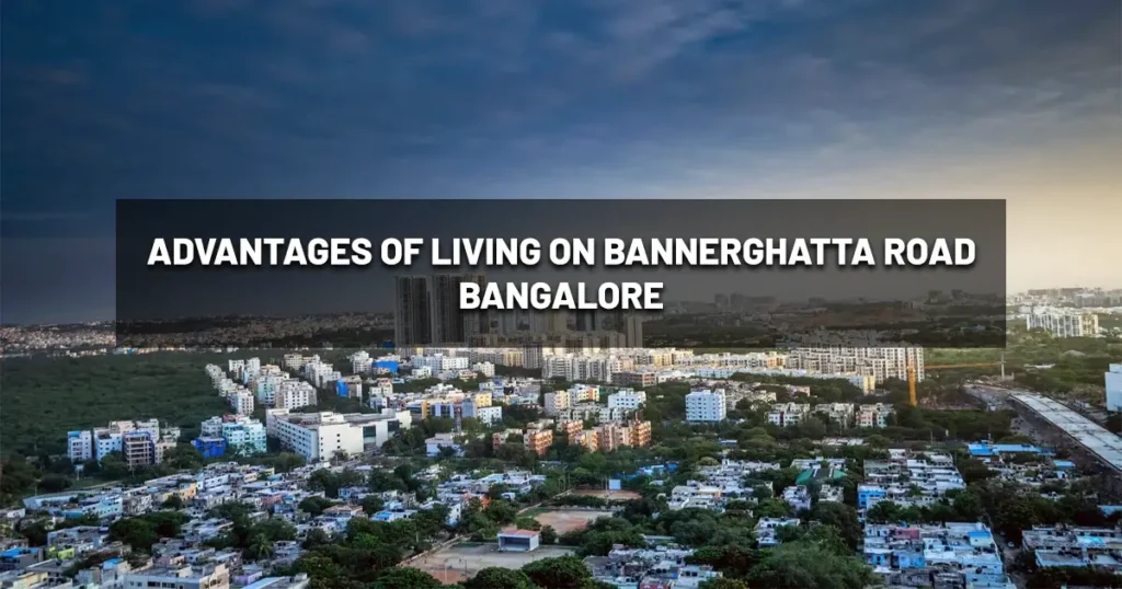 Advantages of Living on Bannerghatta Road Bangalore