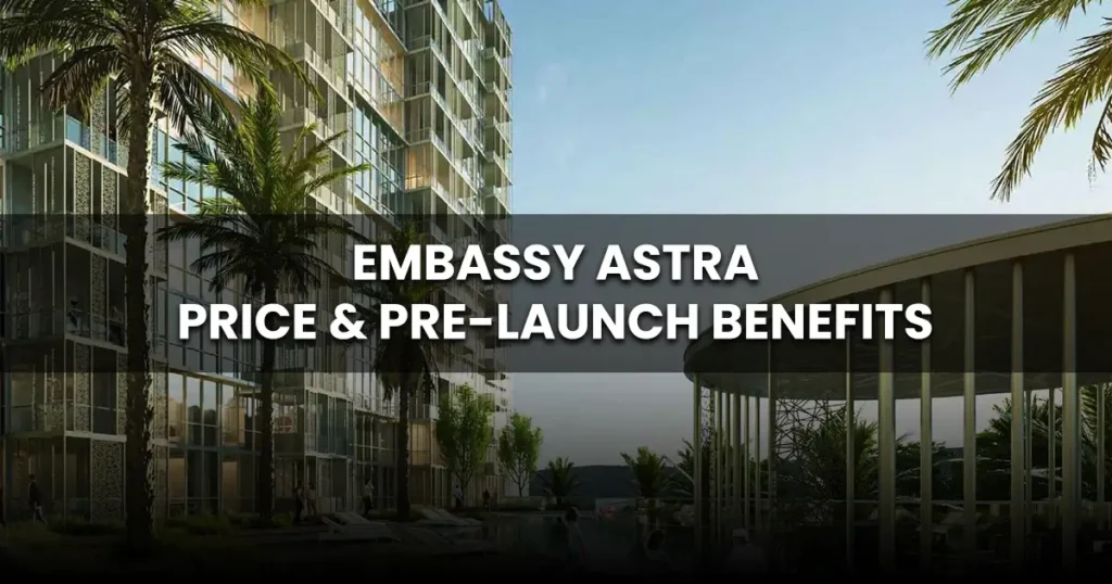 Embassy Astra Bangalore: Price & Pre-Launch Benefits