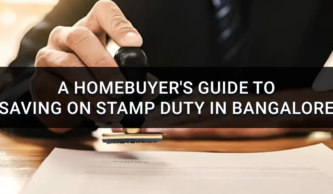 A Homebuyer’s Guide to Saving on Stamp Duty Registration Charges in Bangalore