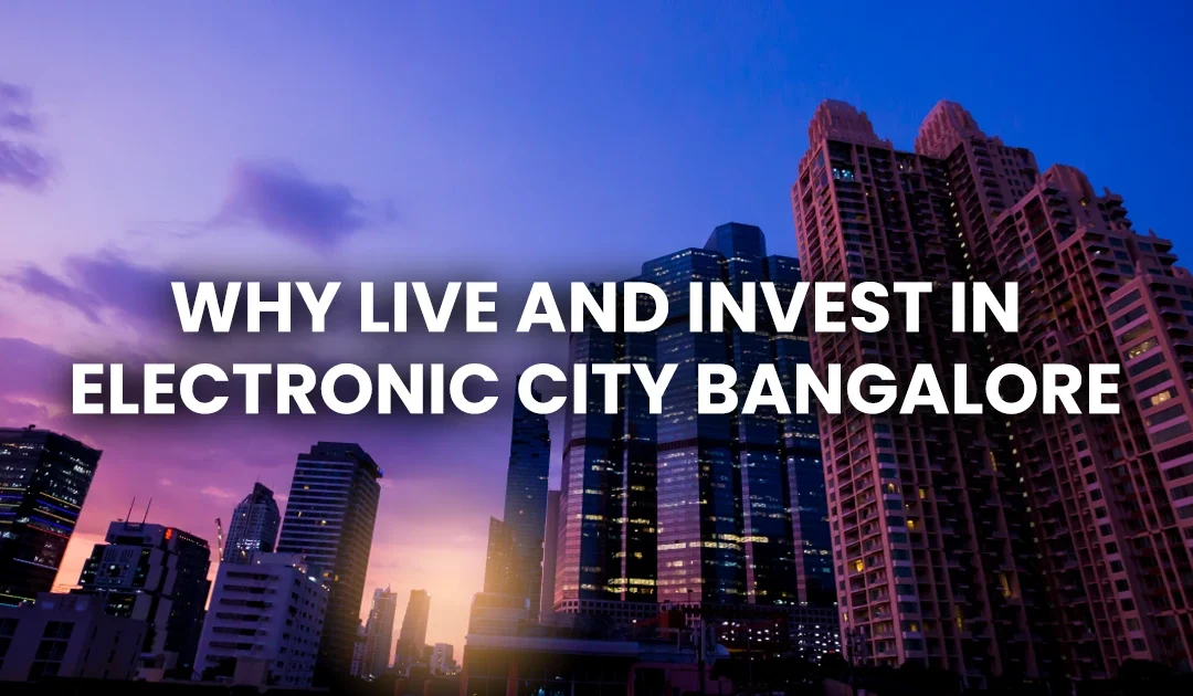 Why Live and Invest in Electronic City Bangalore: Smart Choice