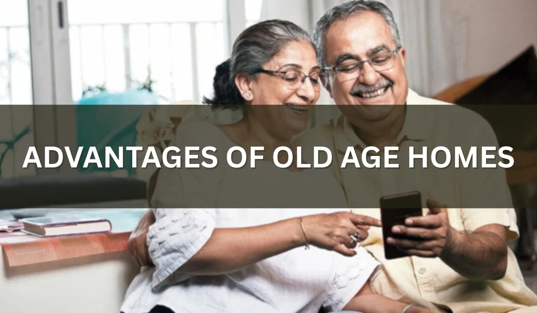 Advantages of Old Age Homes: A Growing Senior Living Trend