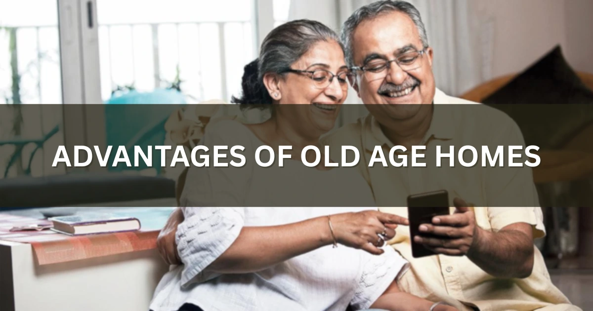 Advantages of Old Age Homes Advantages of Old Age Homes
