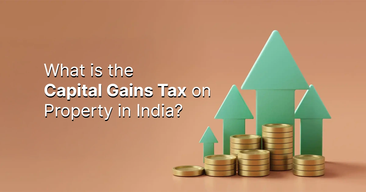 What is the Capital Gains Tax on Property in India What is the Capital Gains Tax on Property in India
